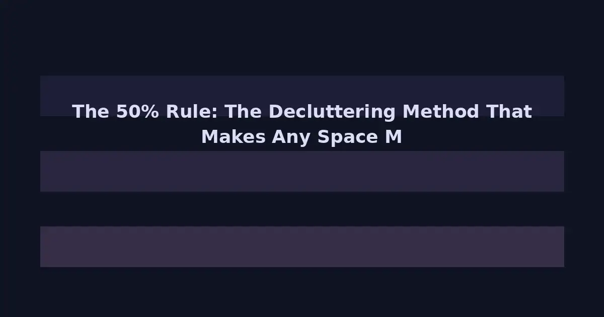 The 50% Rule: The Decluttering Method That Makes Any Space Manageable