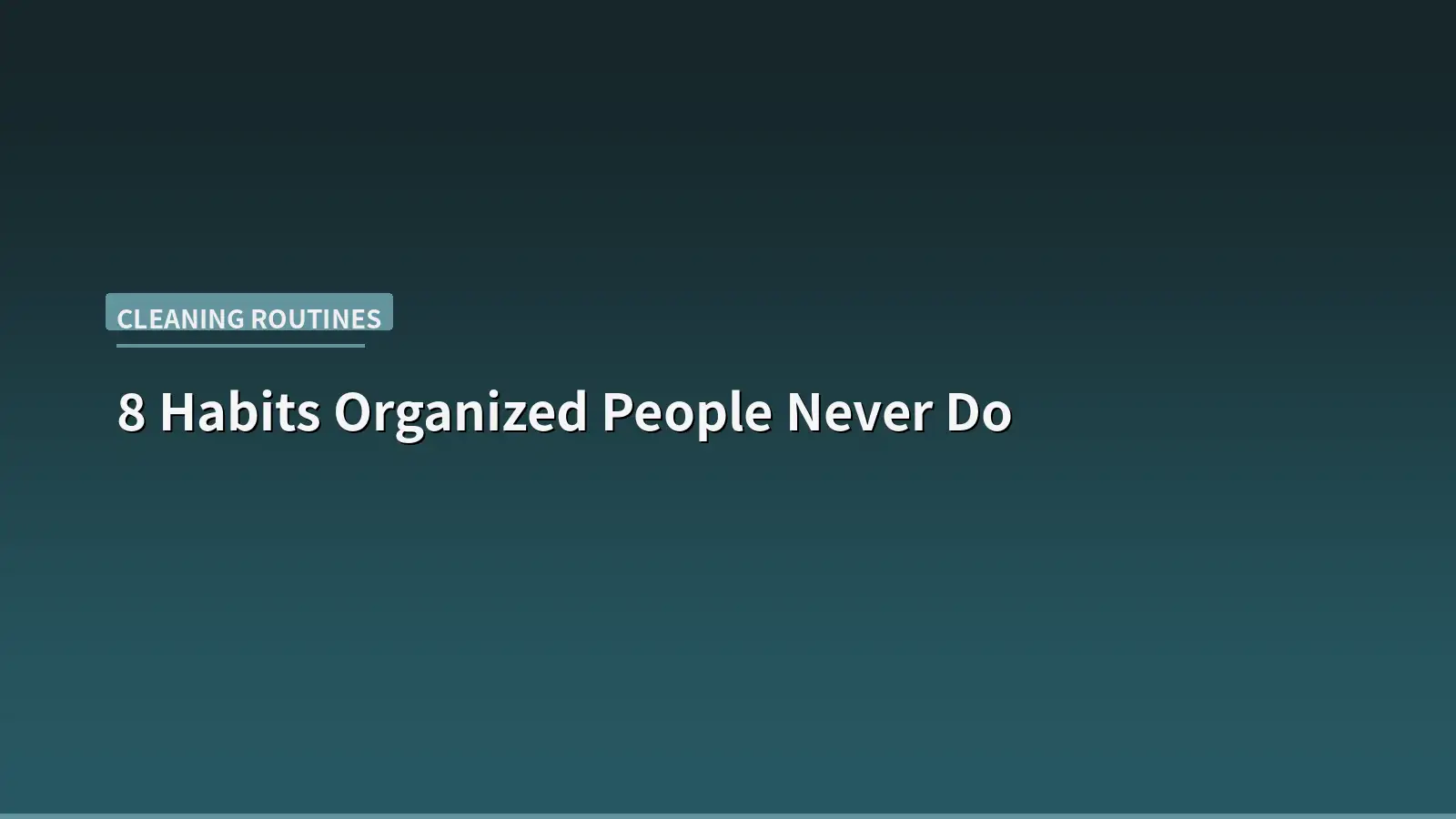8 Habits Organized People Never Do (And How to Stop Doing Them Too)