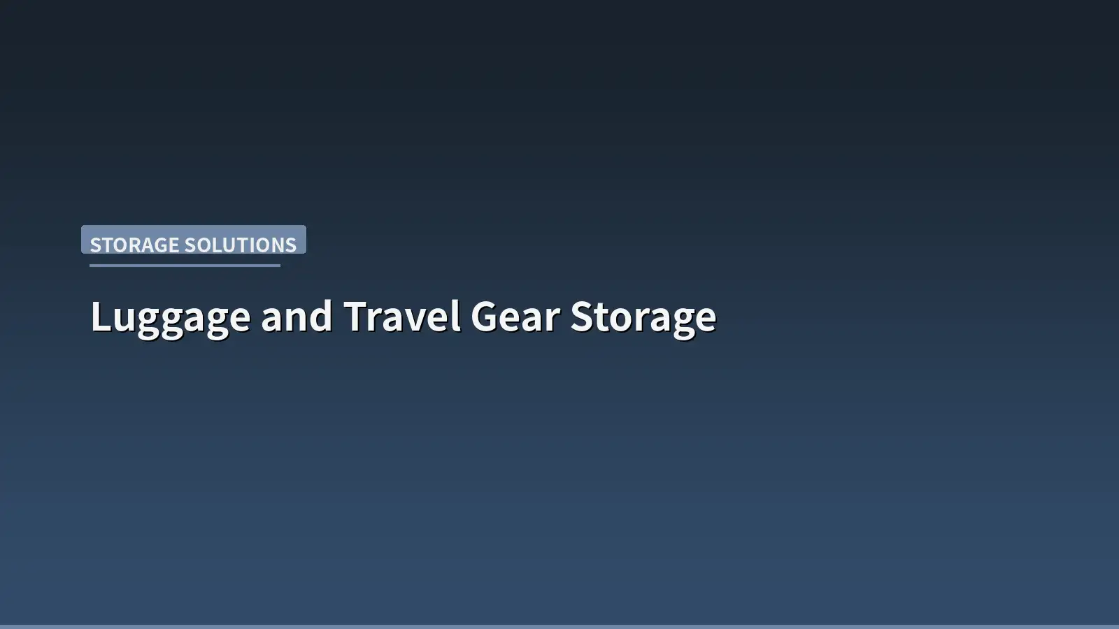 Luggage and Travel Gear Storage: How to Organize Suitcases, Backpacks, and Travel Accessories Without Wasting Space
