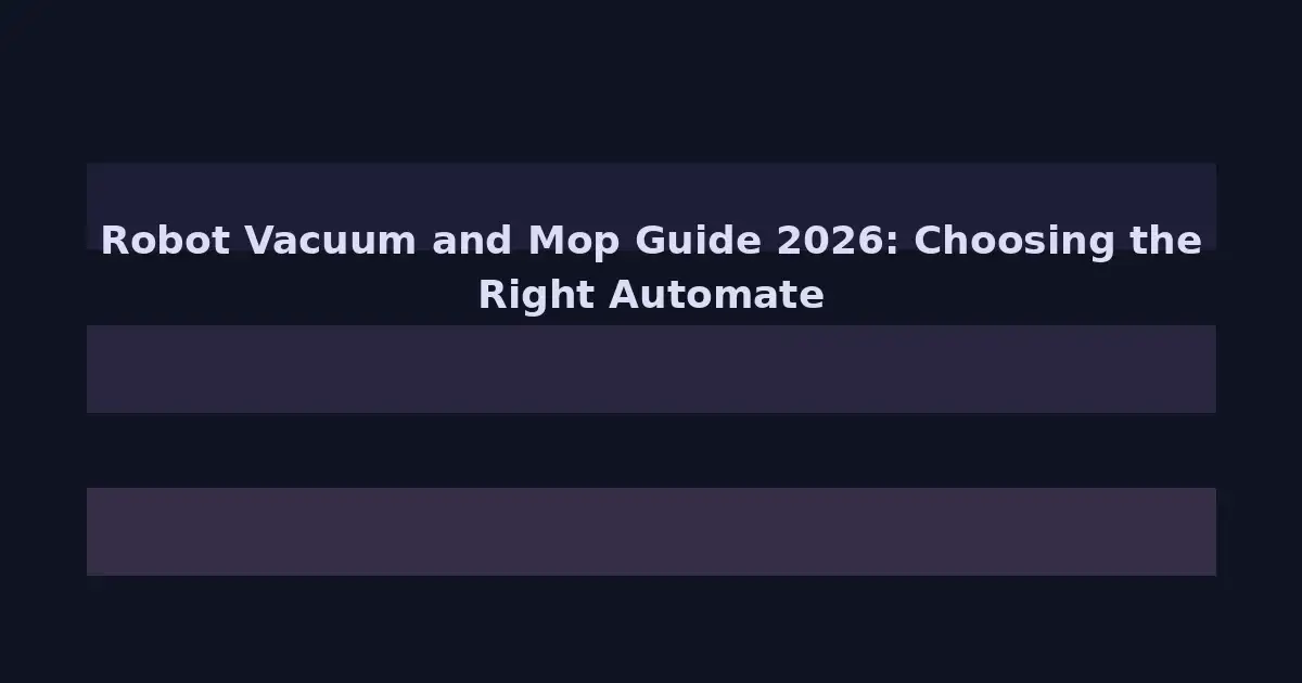 Robot Vacuum and Mop Guide 2026: Choosing the Right Automated Cleaner for Your Home