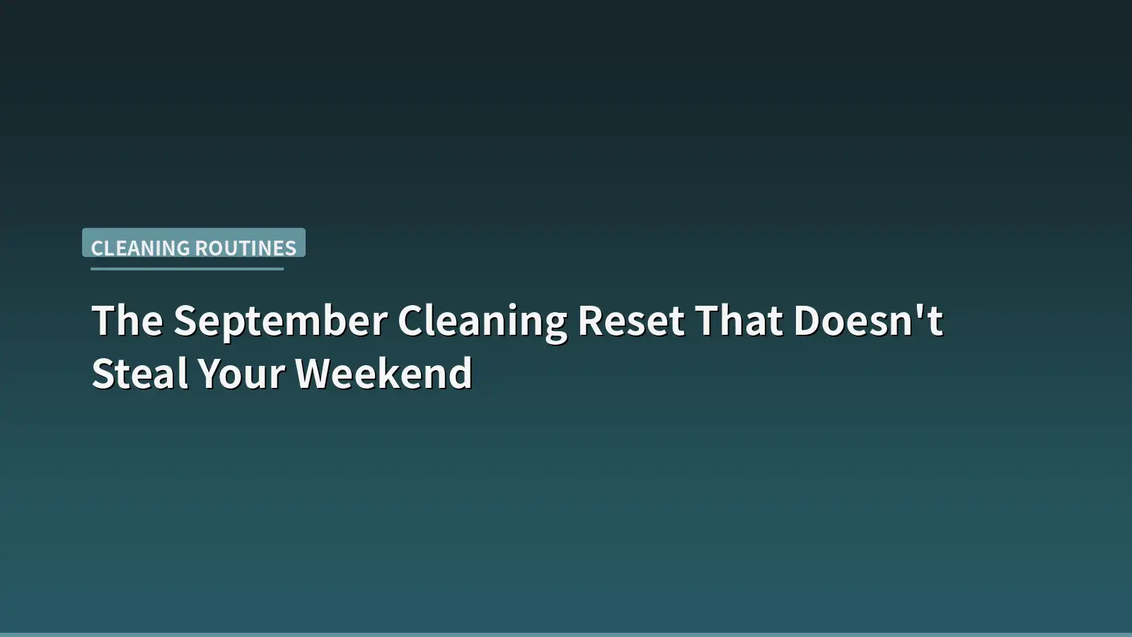 The September Cleaning Reset That Doesn't Steal Your Weekend